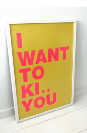 Zeefdruk I want to Ki.. you