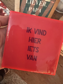 Tegeltje ik vind hier iets van