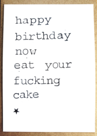 Happy birthday now eat your fucking cake