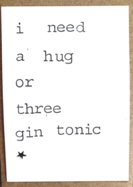 I need a hug or three gin tonic
