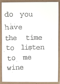 Do you have the time to listen to me wine