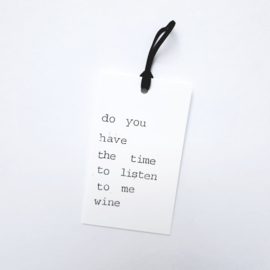 Do you have the time to listen to me wine
