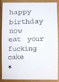 Happy birthday now eat your fucking cake