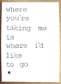 Where you're taking me is where I'd like to go