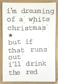 I'm dreaming of a white christmas, but if that runs out I'll drink the red