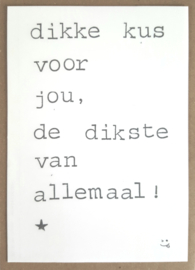 Dikke kus voor jou, de dikste van allemaal!