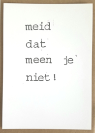 Meid dat meen je niet!