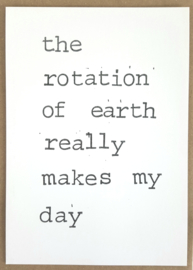 The rotation of earth really makes my day