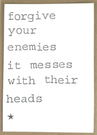 Forgive your enemies it messes with their heads