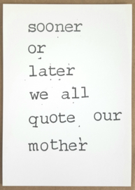 Sooner or later we all quote our mother