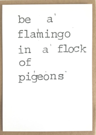 Be a flamingo in a flock of pigeons