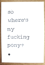 So where's my fucking pony?