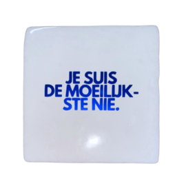Je suis de moeilijkste nie.