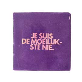 Je suis de moeilijkste nie.