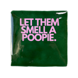 Let them smell a poopie.