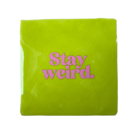 Stay weird.