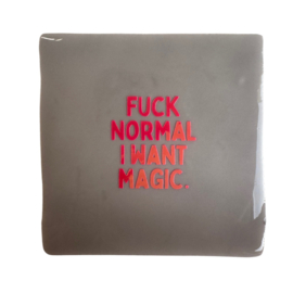 Fuck normal I want magic.