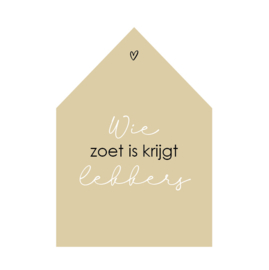 Huisje | Wie zoet is krijgt lekkers beige | per stuk