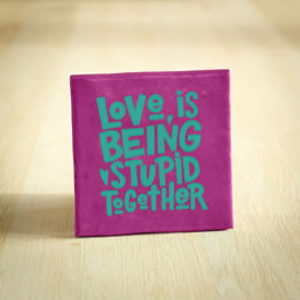 Cadeau tegeltje • love is being stupid together •