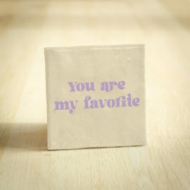 Cadeau tegeltje • you are my favorite •