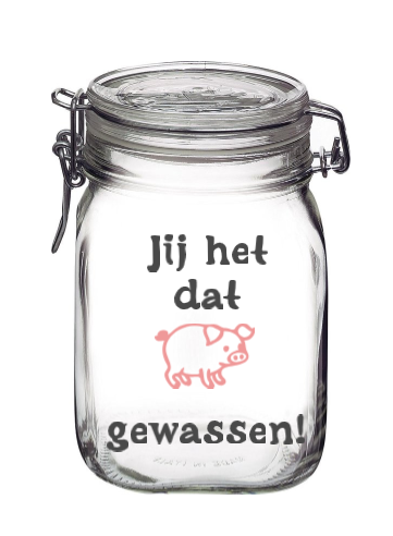Weckpot jij hebt dat varkentje gewassen!