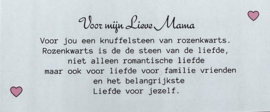 Voor mijn lieve MAMA (Rozekwarts)