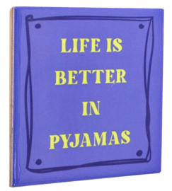Tegeltje life is better in pjs