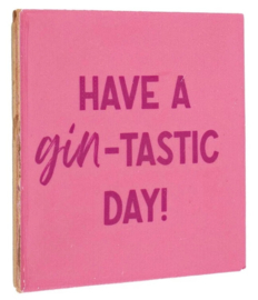Tegeltje Have a gin tastic day