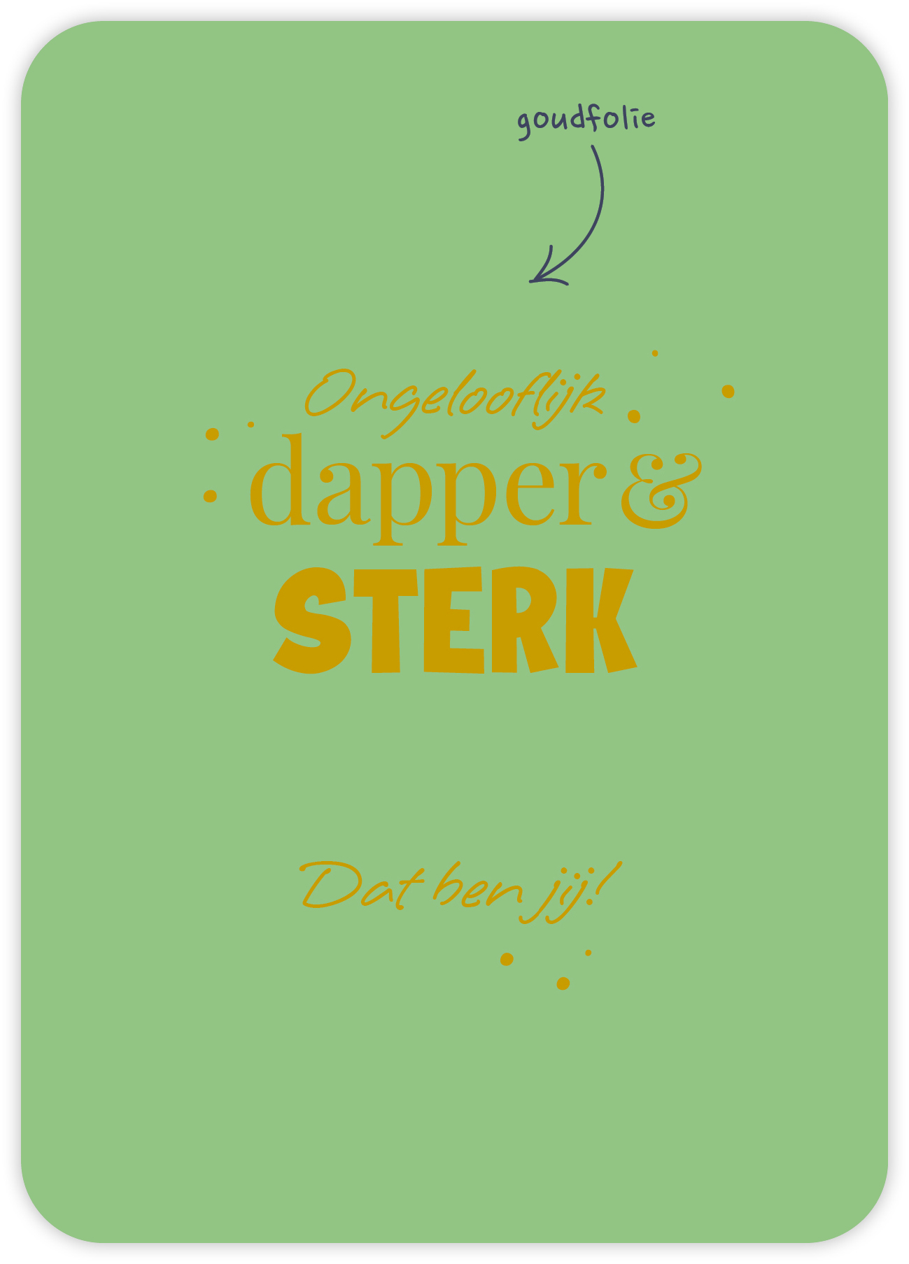 Ongelooflijk dapper & sterk Dat ben jij!