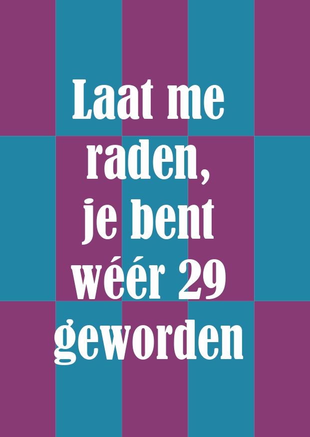 A6 kaart  laat me raden, je bent weer 29 geworden
