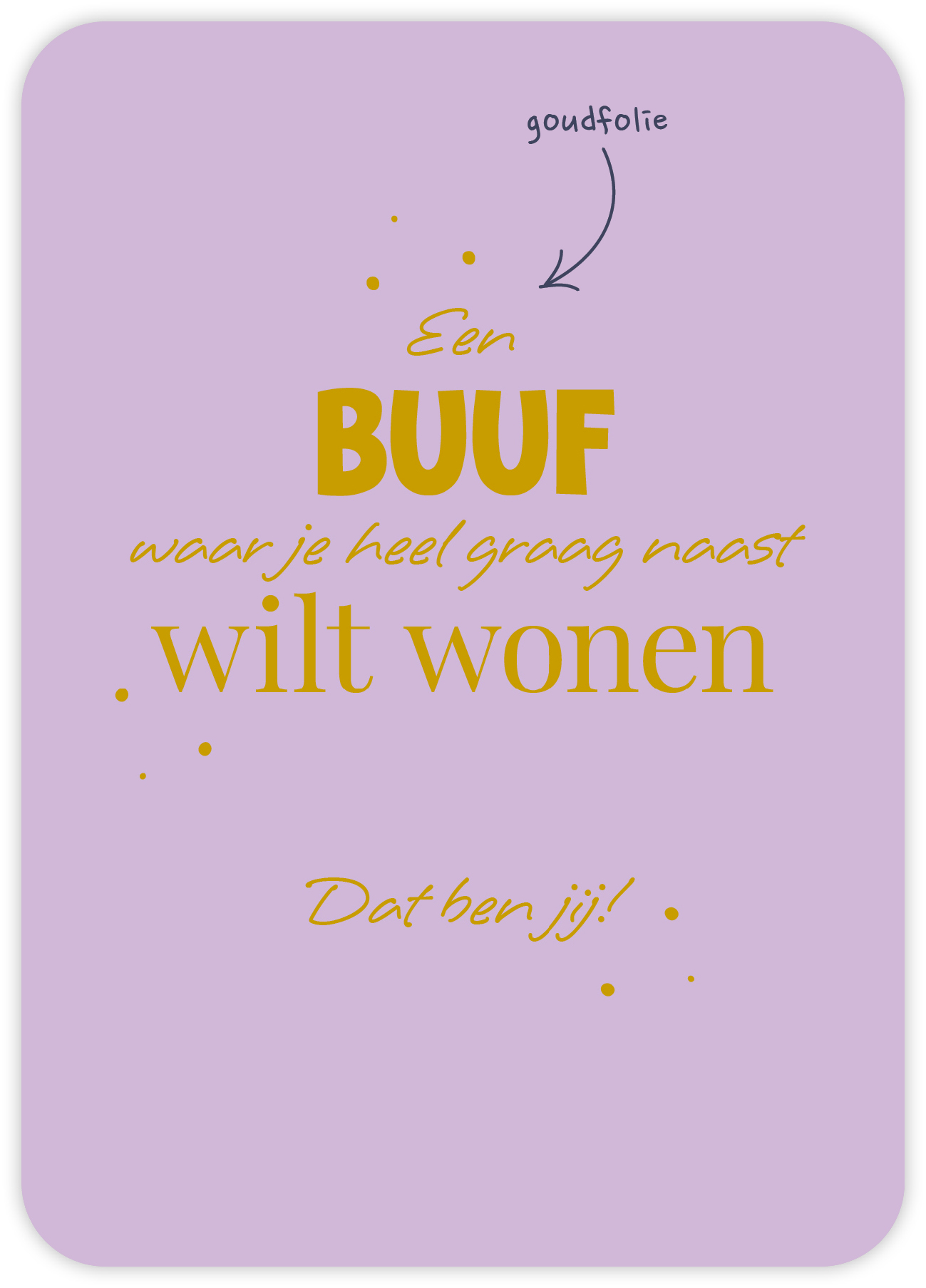 Een buuf waar je heel graag naast wilt wonen Dat ben jij!