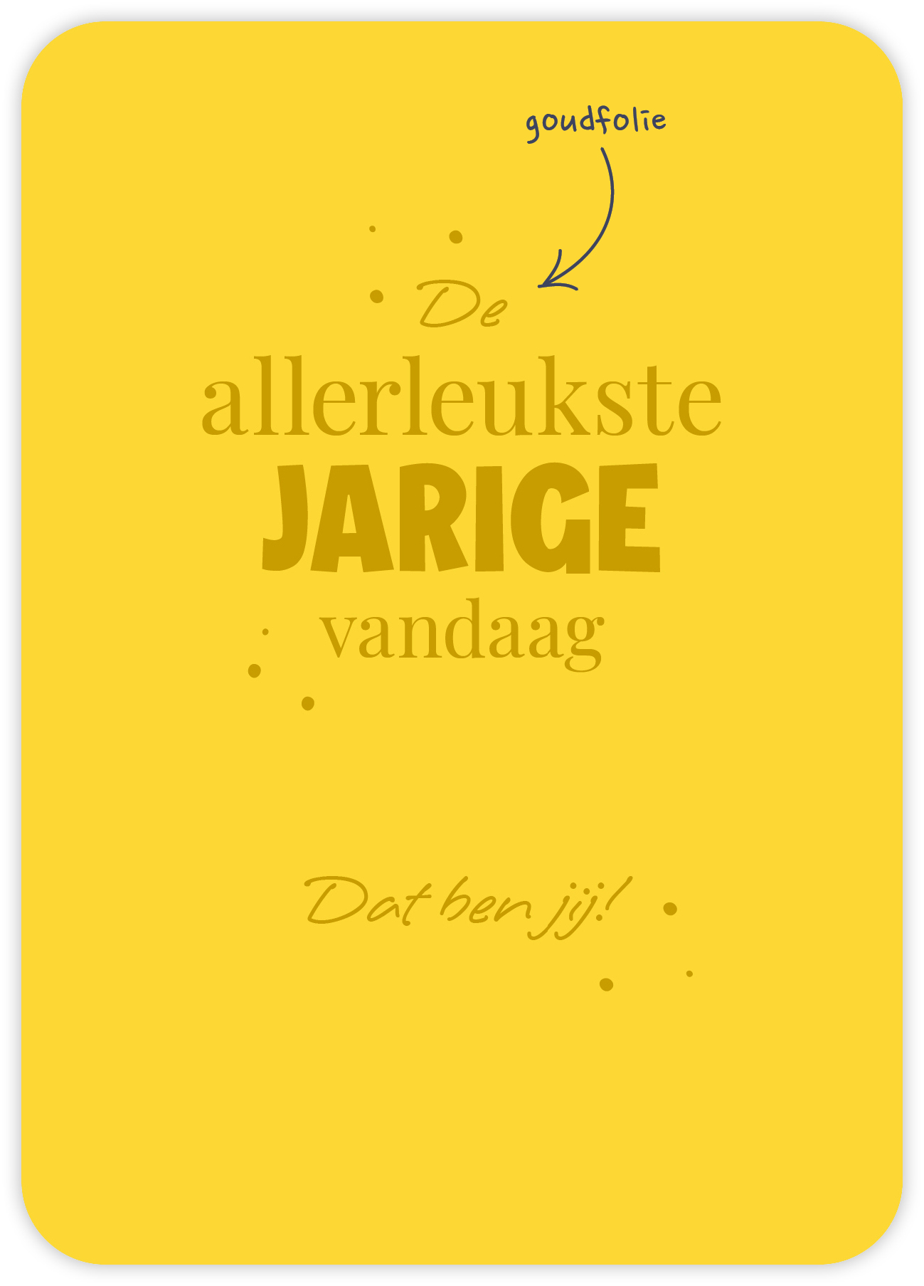De allerleukste jarige vandaag Dat ben jij!