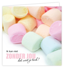 Ik kan niet ZONDER JOU dat weet je toch?