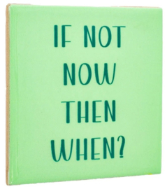 Tegeltje if not now