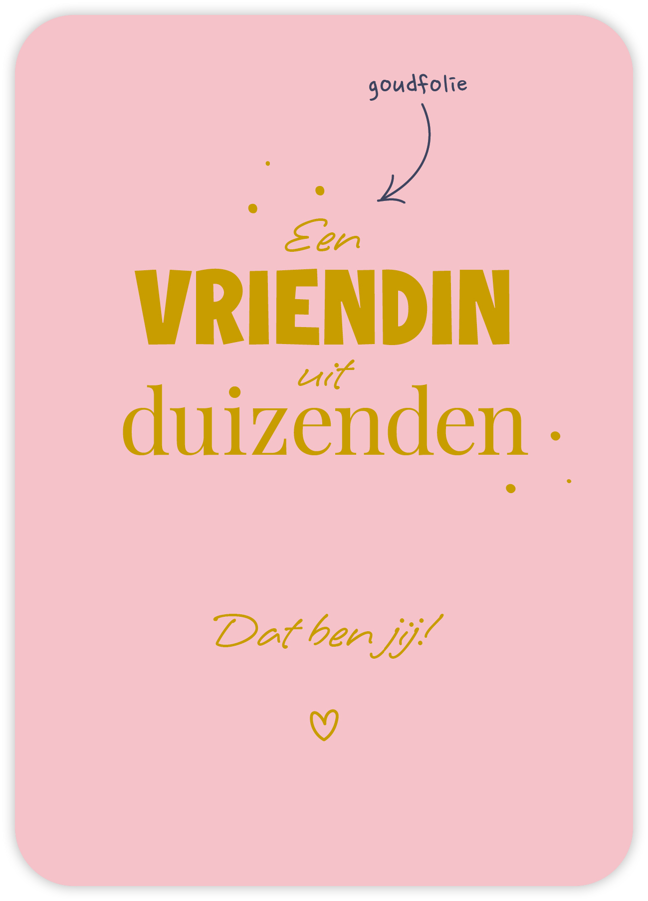 Een vriendin uit duizenden Dat ben jij!