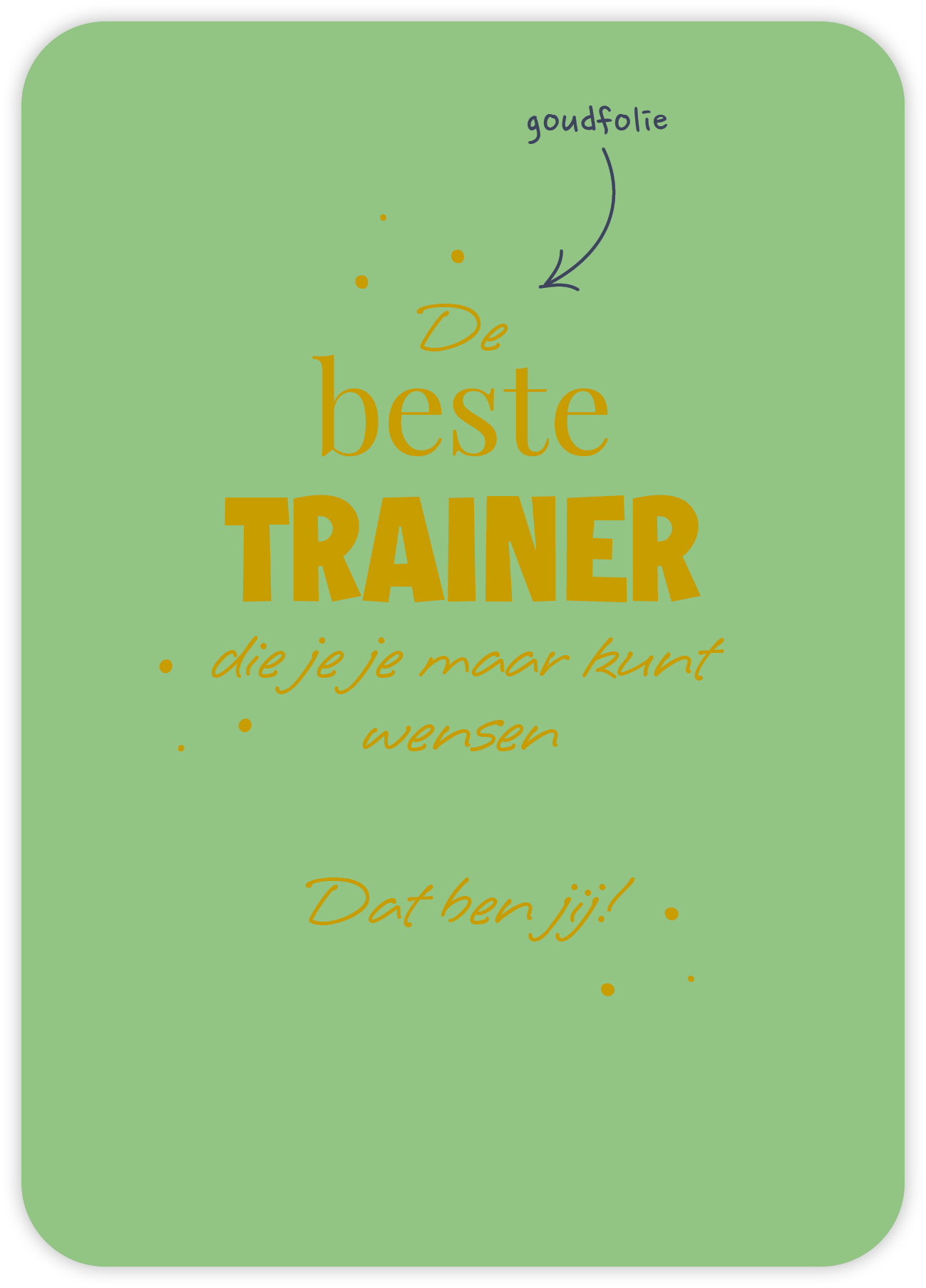 De beste trainer die je je maar kunt wensen Dat ben jij!
