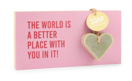 SOAP for the world Tegeltje - The world is a better place with you in it