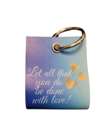 Let all that you do be done with love! - mini