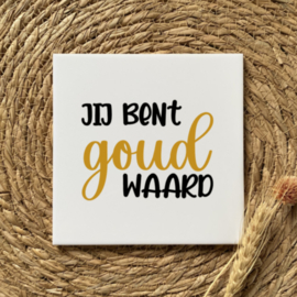 Tegeltje jij bent goud waard