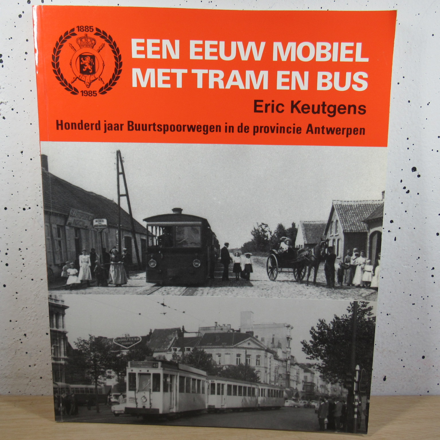 1885 – 1985 een eeuw mobiel met tram en bus Honderd jaar buurtspoorwegen in de provincie Antwerpen boek