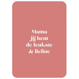 Kaart - Mama jij bent de leukste en de liefste