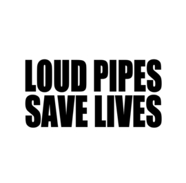 Loud Pipes Save Lives