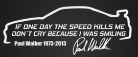 If one day speed kills me, don't cry, because I was smiling R.I.P. Paul Walker