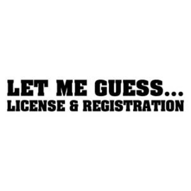 Let Me Guess... License & Registration