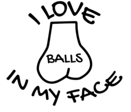 I Love Balls In My Face