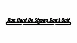 Run hard be strong don't quit