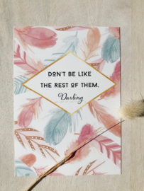Don't be like the rest of them, Darling