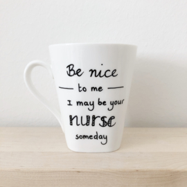 Be nice to me, I may be your nurse someday