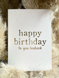 Kaart |  Happy Birthday to you leukerd