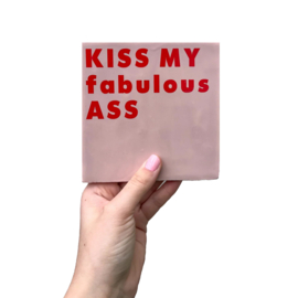 [Kiss my fabulous ass]